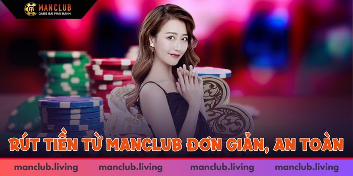 Việc rút tiền từ ManClub là thao tác đơn giản và an toàn